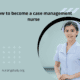 How to become a case management nurse