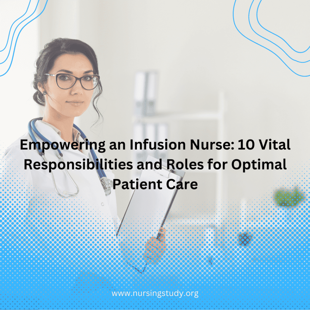 Empowering an Infusion Nurse: 10 Vital Responsibilities and Roles for Optimal Patient Care