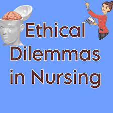 Ethical Dilemmas in Nursing Topics