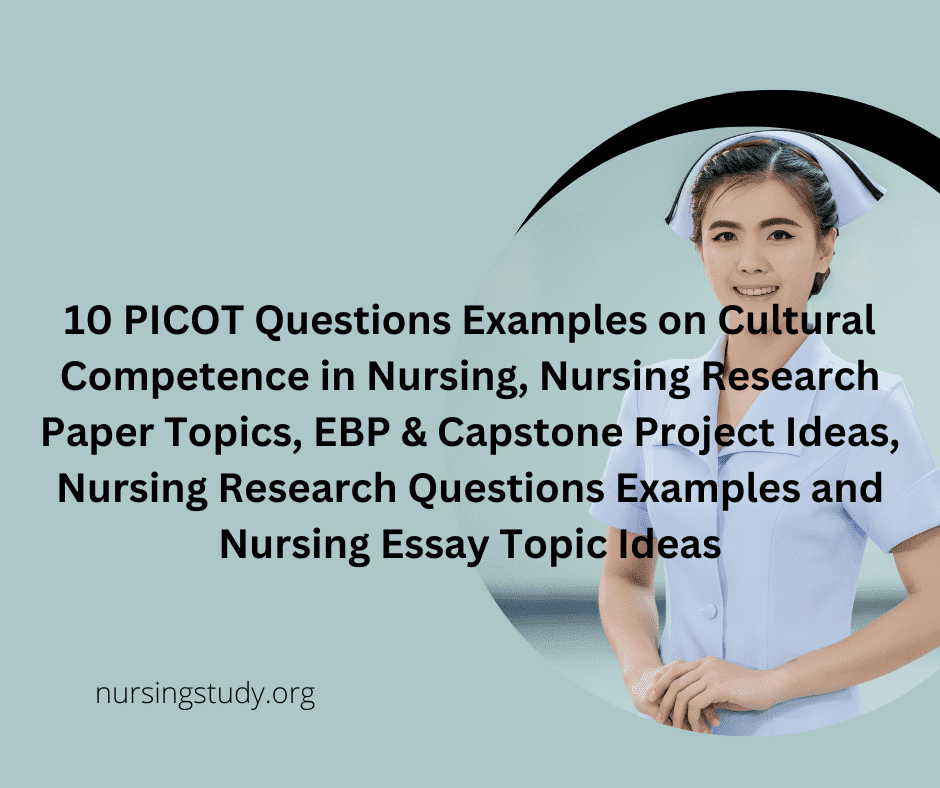 10 PICOT Questions Examples on Cultural Competence in Nursing, Nursing Research Paper Topics, EBP & Capstone Project Ideas, Nursing Research Questions Examples and Nursing Essay Topic Ideas