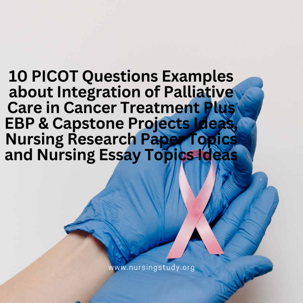 10 PICOT Questions Examples about Integration of Palliative Care in Cancer Treatment Plus EBP & Capstone Projects Ideas, Nursing Research Paper Topics and Nursing Essay Topics Ideas