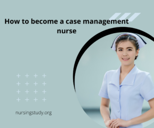 How to become a case management nurse
