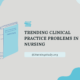 trending clinical practice problems in nursing